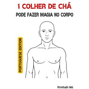 Md, Rimthath 1 Colher de Chá Pode Fazer Magia no Corpo: Portuguese Edition (Cura holística) Md, Rimthath 1 Colher de Chá Pode Fazer Magia no Corpo: Portuguese Edition (Cura holística)
