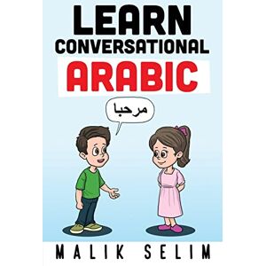 Selim, Malik Learn Conversational Arabic: 50 Daily Arabic Conversations & Dialogues for Beginners & Intermediate Learners Selim, Malik Learn Conversational Arabic: 50 Daily Arabic Conversations & Dialogues for Beginners & Intermediate Learners