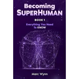 wynn, mr marc Becoming SuperHuman Everything You Need To Know wynn, mr marc Becoming SuperHuman Everything You Need To Know