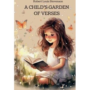 Stevenson, Robert Louis A Child's Garden of Verses: Exploring the World of Wonder: Poems for Young Dreamers Stevenson, Robert Louis A Child's Garden of Verses: Exploring the World of Wonder: Poems for Young Dreamers