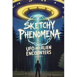 Miller, R.D. Sketchy Phenomena UFO and Alien Encounters: Volume 2 Miller, R.D. Sketchy Phenomena UFO and Alien Encounters: Volume 2