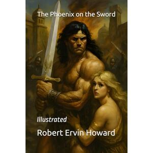 Howard, Robert Ervin The Phoenix on the Sword: Illustrated Howard, Robert Ervin The Phoenix on the Sword: Illustrated