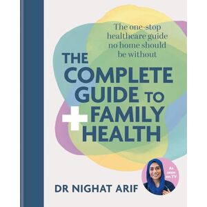 Arif, Dr Nighat The Complete Guide to Family Health: The One-Stop Healthcare Guide No Home Should Be Without Arif, Dr Nighat The Complete Guide to Family Health: The One-Stop Healthcare Guide No Home Should Be Without