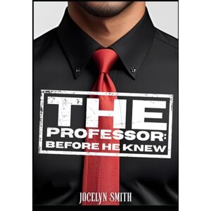Smith, Jocelyn The Professor: Before He Knew Smith, Jocelyn The Professor: Before He Knew