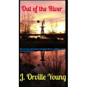 Young, J. Orville Out of the River: Join one man and his dogs as they fight with love, addiction, and the river that guides them. (The River Series) Young, J. Orville Out of the River: Join one man and his dogs as they fight with love, addiction, and the river that guides them. (The River Series)