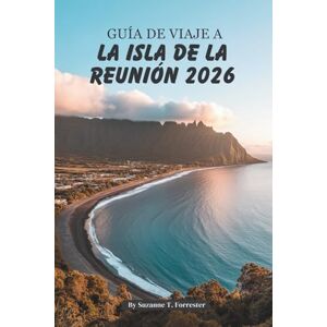 Forrester, Suzanne T. GUÍA DE VIAJE A LA ISLA DE LA REUNIÓN 2026: Aventuras tropicales en la joya del océano Índico francés Forrester, Suzanne T. GUÍA DE VIAJE A LA ISLA DE LA REUNIÓN 2026: Aventuras tropicales en la joya del océano Índico francés