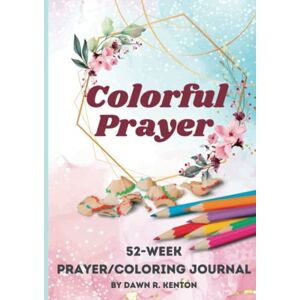 Kenton, Dawn R Colorful Prayer: 52-Week Prayer/Coloring Journal Kenton, Dawn R Colorful Prayer: 52-Week Prayer/Coloring Journal