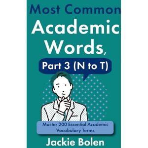 Bolen, Jackie Most Common Academic Words, Part 3 (N to T): Master 200 Essential Academic Vocabulary Terms Bolen, Jackie Most Common Academic Words, Part 3 (N to T): Master 200 Essential Academic Vocabulary Terms