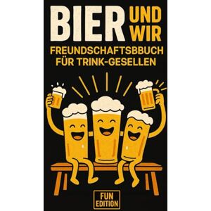 Lindner, Dr. Dominic Bier & Wir – Freundschaftsbuch für Trink-Gesellen Fun Edition: Das ideale Geschenk für Männer, Bierliebhaber und echte Kumpels das ultimative Bier Freundebuch für Männer Lindner, Dr. Dominic Bier & Wir – Freundschaftsbuch für Trink-Gesellen Fun Edition: Das ideale Geschenk für Männer, Bierliebhaber und echte Kumpels das ultimative Bier Freundebuch für Männer