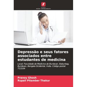 Ghosh, Pranoy Depressão e seus fatores associados entre estudantes de medicina: Local: Faculdade de Medicina de Burdwan, Baburbag, Burdwan, Bengala Ocidental, Índia. Código postal: 713104 Ghosh, Pranoy Depressão e seus fatores associados entre estudantes de medicina: Local: Faculdade de Medicina de Burdwan, Baburbag, Burdwan, Bengala Ocidental, Índia. Código postal: 713104