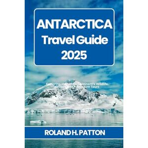 Roland ANTARCTICA TRAVEL GUIDE 2025: Exploring the White Continent’s Wildlife, Cruises and Adventure Tours Roland ANTARCTICA TRAVEL GUIDE 2025: Exploring the White Continent’s Wildlife, Cruises and Adventure Tours