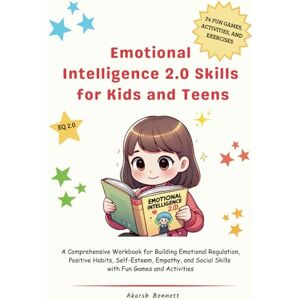 Bennett, Akarsh Emotional Intelligence 2.0 Skills for Kids and Teens: A Comprehensive Workbook for Building Emotional Regulation, Positive Habits, Self-Esteem, Empathy, and Social Skills with Fun Games and Activities Bennett, Akarsh Emotional Intelligence 2.0 Skills for Kids and Teens: A Comprehensive Workbook for Building Emotional Regulation, Positive Habits, Self-Esteem, Empathy, and Social Skills with Fun Games and Activities