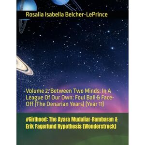 Belcher-LePrince, Rosalia Isabella #Girlhood: The Ayara Mudaliar-Rambaran & Erik Fagerlund Hypothesis (Wonderstruck): Volume 2: Between Two Minds: In A League Of Our Own: Foul Ball & Face-Off (The Denarian Years) (Year 11) Belcher-LePrince, Rosalia Isabella #Girlhood: The Ayara Mudaliar-Rambaran & Erik Fagerlund Hypothesis (Wonderstruck): Volume 2: Between Two Minds: In A League Of Our Own: Foul Ball & Face-Off (The Denarian Years) (Year 11)