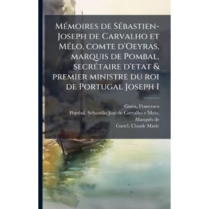 Gusta, Francisco MÃ(c)moires de SÃ(c)bastien-Joseph de Carvalho et MÃ(c)lo, comte d'Oeyras, marquis de Pombal, secrÃ(c)taire d'etat & premier ministre du roi de Portugal Joseph I Gusta, Francisco MÃ(c)moires de SÃ(c)bastien-Joseph de Carvalho et MÃ(c)lo, comte d'Oeyras, marquis de Pombal, secrÃ(c)taire d'etat & premier ministre du roi de Portugal Joseph I