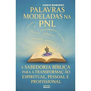 Bringhenti, Marcio Palavras Modeladas na PNL e Sabedoria Bíblica para a Transformação Espiritual, Pessoal e Profissional: Livro 180 de 10.000 Bringhenti, Marcio Palavras Modeladas na PNL e Sabedoria Bíblica para a Transformação Espiritual, Pessoal e Profissional: Livro 180 de 10.000