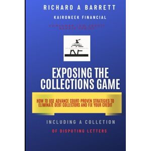 Barrett, Richard A Exposing The Collections Game: HOW TO USE ADVANCE COURT-PROVEN STRATEGIES IO ELIMINATE DEBT COLLECTORS AND FIX YOUR CREDIT (Kaironeek Financial ( credit repair series)) Barrett, Richard A Exposing The Collections Game: HOW TO USE ADVANCE COURT-PROVEN STRATEGIES IO ELIMINATE DEBT COLLECTORS AND FIX YOUR CREDIT (Kaironeek Financial ( credit repair series))