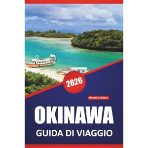 Gibson OKINAWA GUIDA DI VIAGGIO 2026: Spiagge, attrazioni da non perdere, cucina locale, cultura, avventure all'aria aperta e consigli pratici di viaggio per esplorare le isole del Giappone Gibson OKINAWA GUIDA DI VIAGGIO 2026: Spiagge, attrazioni da non perdere, cucina locale, cultura, avventure all'aria aperta e consigli pratici di viaggio per esplorare le isole del Giappone