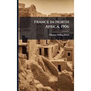 Balch, Thomas Willing France In North Africa, 1906 Balch, Thomas Willing France In North Africa, 1906