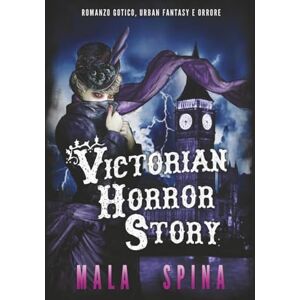 Spina, Mala Victorian Horror Story: Romanzo gotico, Urban Fantasy e Orrore Spina, Mala Victorian Horror Story: Romanzo gotico, Urban Fantasy e Orrore