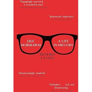 Evans FBA FRSL FRHistS, Sir Richard J. Eric Hobsbawm: A Life in History Evans FBA FRSL FRHistS, Sir Richard J. Eric Hobsbawm: A Life in History