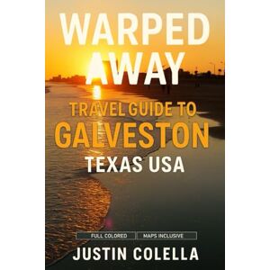Colella, Justin Warped Away Travel Guide To Galveston Texas USA: The Complete Visitor's Companion for an Unforgettable Experiences Colella, Justin Warped Away Travel Guide To Galveston Texas USA: The Complete Visitor's Companion for an Unforgettable Experiences