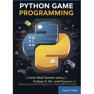 O. Gildon, Ged Python Game Programming: Step-by-step Projects for Beginners to Intermediate Developers O. Gildon, Ged Python Game Programming: Step-by-step Projects for Beginners to Intermediate Developers