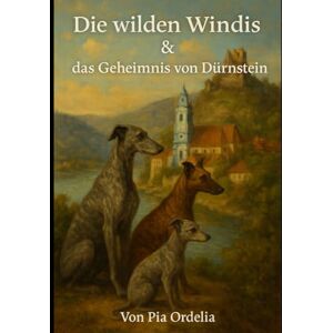 Ordelia, Pia Die wilden Windis & das Geheimnis von Dürnstein (Die wilden Wachauer Windis) Ordelia, Pia Die wilden Windis & das Geheimnis von Dürnstein (Die wilden Wachauer Windis)
