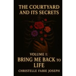 Joseph, Christelle Fabie Bring me back to life! (The courtyard and its secrets) Joseph, Christelle Fabie Bring me back to life! (The courtyard and its secrets)