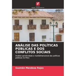 Mendoza Rojas, Guzmán ANÁLISE DAS POLÍTICAS PÚBLICAS E DOS CONFLITOS SOCIAIS: Análise aprofundada e multidimensional das políticas públicas no Peru Mendoza Rojas, Guzmán ANÁLISE DAS POLÍTICAS PÚBLICAS E DOS CONFLITOS SOCIAIS: Análise aprofundada e multidimensional das políticas públicas no Peru