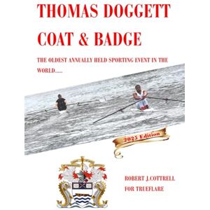 Cottrell, Robert John THOMAS DOGGETT COAT AND BADGE 1716-2025: 300 HUNDRED YEARS OF HISTORY Cottrell, Robert John THOMAS DOGGETT COAT AND BADGE 1716-2025: 300 HUNDRED YEARS OF HISTORY