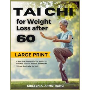A. Armstrong, Kristen Tai Chi for Weight Loss After 60: A Safe, Low-Impact Way for Seniors to Burn Fat, Improve Balance, and Stay Fit Without Beating Up the Body A. Armstrong, Kristen Tai Chi for Weight Loss After 60: A Safe, Low-Impact Way for Seniors to Burn Fat, Improve Balance, and Stay Fit Without Beating Up the Body