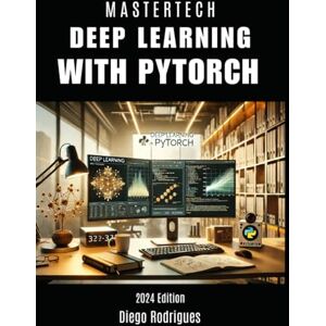 Smart Tech Content, StudioD21 DEEP LEARNING WITH PYTORCH: Master the Construction of Modern Neural Networks with Practicality and Efficiency (mastertech) Smart Tech Content, StudioD21 DEEP LEARNING WITH PYTORCH: Master the Construction of Modern Neural Networks with Practicality and Efficiency (mastertech)