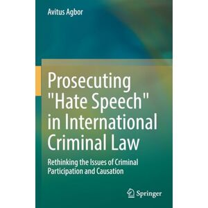 Agbor, Avitus Prosecuting "Hate Speech" in International Criminal Law: Rethinking the Issues of Criminal Participation and Causation Agbor, Avitus Prosecuting "Hate Speech" in International Criminal Law: Rethinking the Issues of Criminal Participation and Causation