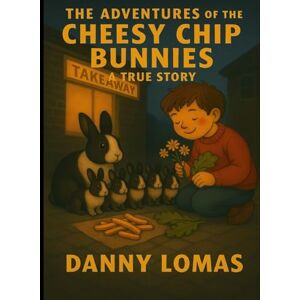 Lomas, Danny The Adventures of the Cheesy Chip Bunnies: A True Story Lomas, Danny The Adventures of the Cheesy Chip Bunnies: A True Story