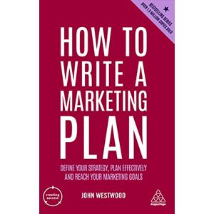Westwood, John How to Write a Marketing Plan: Define Your Strategy, Plan Effectively and Reach Your Marketing Goals: 4 (Creating Success series) Westwood, John How to Write a Marketing Plan: Define Your Strategy, Plan Effectively and Reach Your Marketing Goals: 4 (Creating Success series)