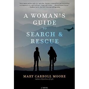 Moore, Mary Carroll A Woman's Guide to Search & Rescue: A Novel Moore, Mary Carroll A Woman's Guide to Search & Rescue: A Novel