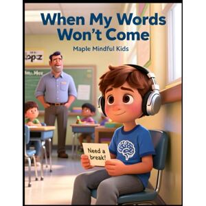 Maple, Emily When My Words Won't Come: Understanding Autistic Shutdown: A Story for Kids Who Sometimes Go Silent Maple, Emily When My Words Won't Come: Understanding Autistic Shutdown: A Story for Kids Who Sometimes Go Silent