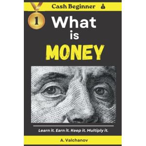 Valchanov, Atanas What is Money: Learn it. Earn it. Keep it. Multiply it. Valchanov, Atanas What is Money: Learn it. Earn it. Keep it. Multiply it.
