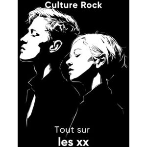 Rock, Culture Tout sur les xx (Culture Rock) Rock, Culture Tout sur les xx (Culture Rock)