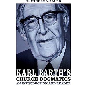 Allen, Michael Karl Barth's Church Dogmatics: An Introduction and Reader Allen, Michael Karl Barth's Church Dogmatics: An Introduction and Reader