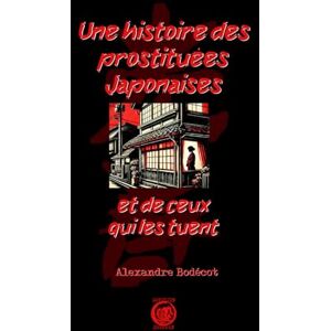 Bodécot, Alexandre Une histoire des prostituées japonaises et de ceux qui les tuent (1945-2025) Bodécot, Alexandre Une histoire des prostituées japonaises et de ceux qui les tuent (1945-2025)