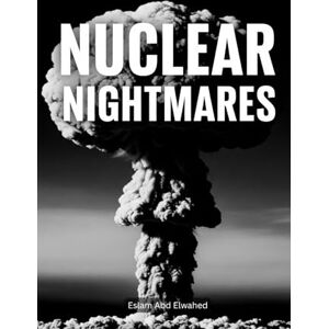 Abd Elwahed, Eslam Nuclear Nightmares: 100 True Stories of Radiation and Fallout (Disasters & Accidents) Abd Elwahed, Eslam Nuclear Nightmares: 100 True Stories of Radiation and Fallout (Disasters & Accidents)