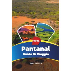 WALKER, RYAN GUIDA DI VIAGGIO PANTANAL 2026: Safari nella fauna selvatica, osservazione dei giaguari, eco lodge e avventure nelle zone umide in Brasile WALKER, RYAN GUIDA DI VIAGGIO PANTANAL 2026: Safari nella fauna selvatica, osservazione dei giaguari, eco lodge e avventure nelle zone umide in Brasile