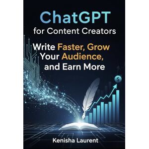 Laurent, Kenisha ChatGPT for Content Creators: Write Faster, Grow Your Audience, and Earn More. Laurent, Kenisha ChatGPT for Content Creators: Write Faster, Grow Your Audience, and Earn More.