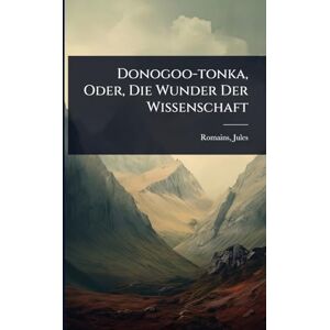 Romains, Jules Donogoo-tonka, Oder, Die Wunder Der Wissenschaft Romains, Jules Donogoo-tonka, Oder, Die Wunder Der Wissenschaft