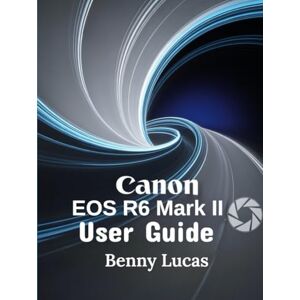 Lucas, Benny Canon EOS R6 Mark II User Guide: The Ultimate Step-by-step Manual for Mastering Everything about Your Camera and Maximizing Your Photography Potentials from Novices to Professionals Lucas, Benny Canon EOS R6 Mark II User Guide: The Ultimate Step-by-step Manual for Mastering Everything about Your Camera and Maximizing Your Photography Potentials from Novices to Professionals