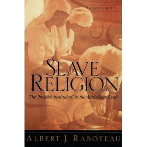 Raboteau, Albert J. Slave Religion: The "Invisible Institution" in the Antebellum South Raboteau, Albert J. Slave Religion: The "Invisible Institution" in the Antebellum South