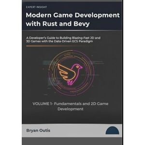 outis, Bryan Modern Game Development with Rust and Bevy— Fundamentals and 2D Game Development: A Developer's Guide to Building Blazing-Fast 2D and 3D Games with the Data-Driven ECS Paradigm outis, Bryan Modern Game Development with Rust and Bevy— Fundamentals and 2D Game Development: A Developer's Guide to Building Blazing-Fast 2D and 3D Games with the Data-Driven ECS Paradigm