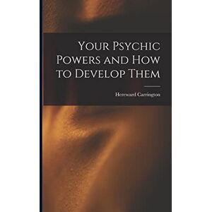 Carrington, Hereward Your Psychic Powers and How to Develop Them Carrington, Hereward Your Psychic Powers and How to Develop Them