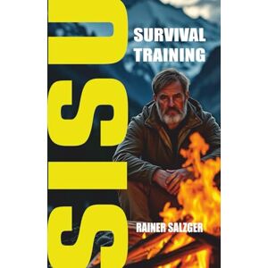 Salzger, Rainer SISU Survival Training: Überleben in der Wildnis: Mentale Stärke, Resilienz & Survival-Skills. Entwickeln Sie Ihr SISU, um Angst zu besiegen, klug zu handeln und jede Notsituation zu meistern. Salzger, Rainer SISU Survival Training: Überleben in der Wildnis: Mentale Stärke, Resilienz & Survival-Skills. Entwickeln Sie Ihr SISU, um Angst zu besiegen, klug zu handeln und jede Notsituation zu meistern.